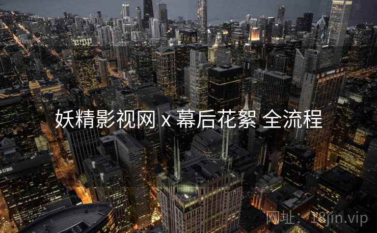 妖精影视网 x 幕后花絮 全流程