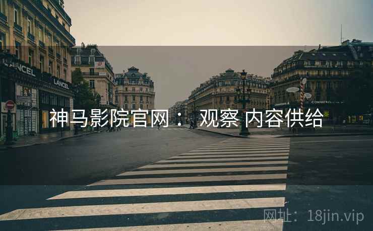 神马影院官网 ： 观察 内容供给