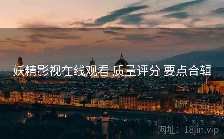 妖精影视在线观看 质量评分 要点合辑
