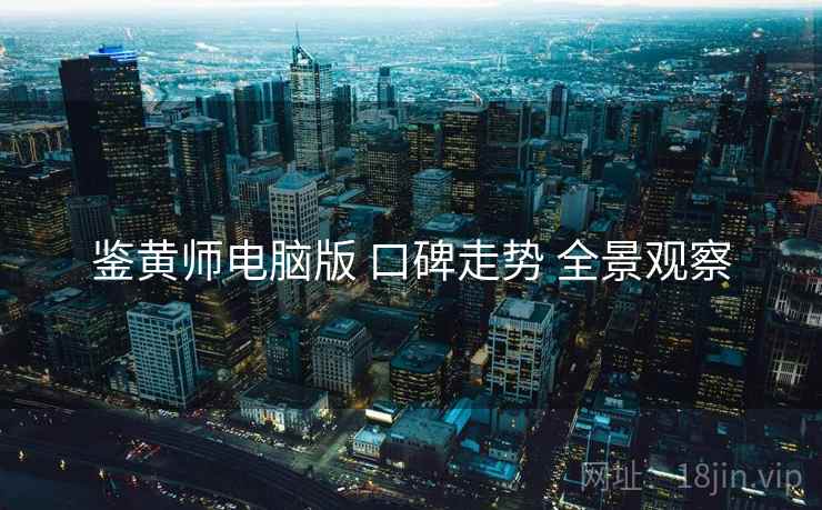 鉴黄师电脑版 口碑走势 全景观察