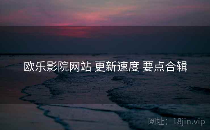 欧乐影院网站 更新速度 要点合辑  第2张