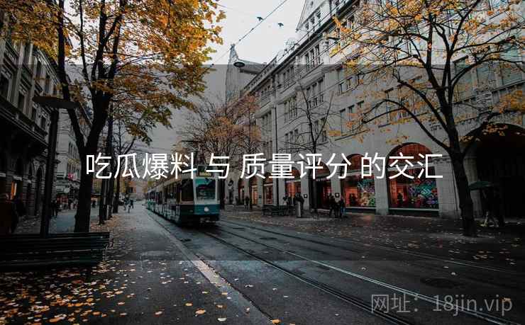 吃瓜爆料 与 质量评分 的交汇