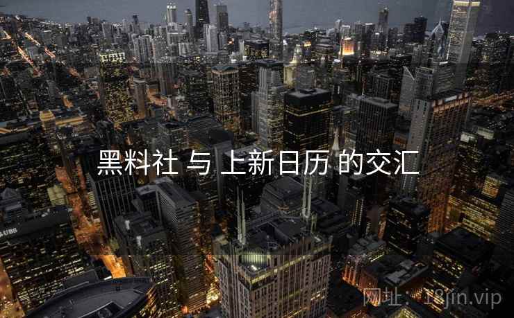 黑料社 与 上新日历 的交汇