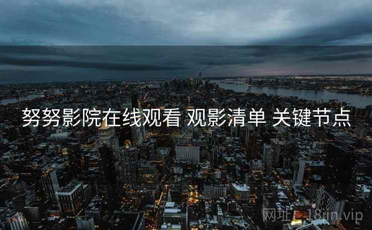 努努影院在线观看 观影清单 关键节点