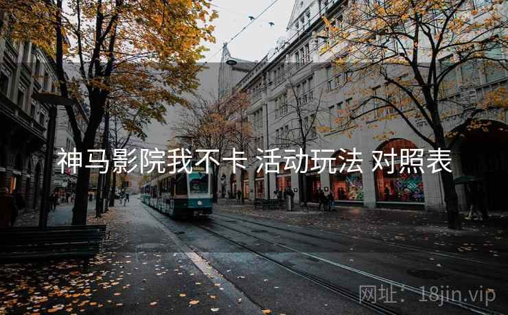 神马影院我不卡 活动玩法 对照表