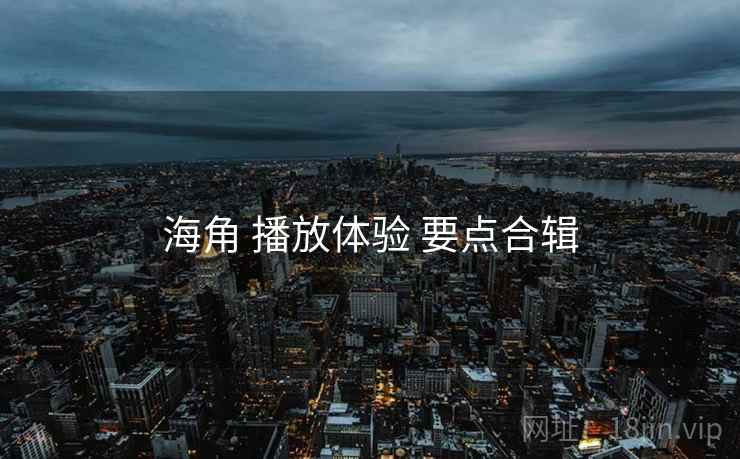 海角 播放体验 要点合辑  第2张
