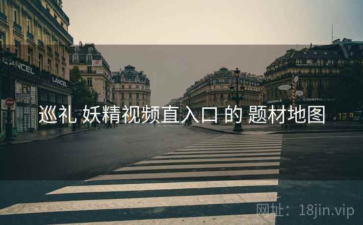 巡礼 妖精视频直入口 的 题材地图