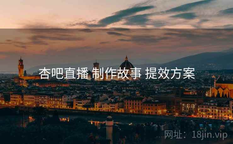 杏吧直播 制作故事 提效方案