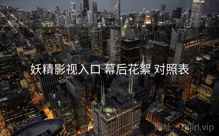 妖精影视入口 幕后花絮 对照表