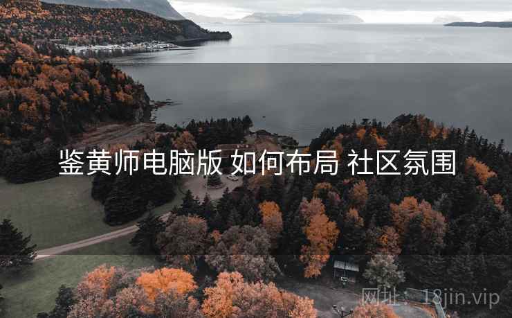 鉴黄师电脑版 如何布局 社区氛围